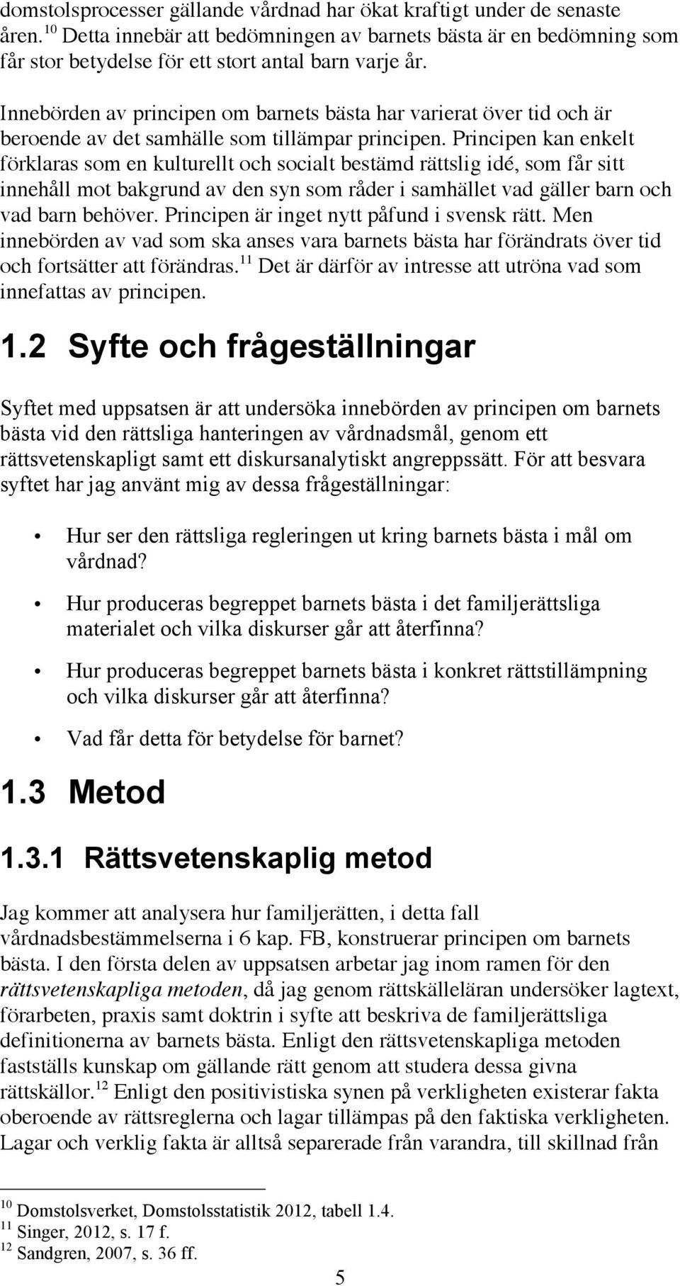 Principen kan enkelt förklaras som en kulturellt och socialt bestämd rättslig idé, som får sitt innehåll mot bakgrund av den syn som råder i samhället vad gäller barn och vad barn behöver.