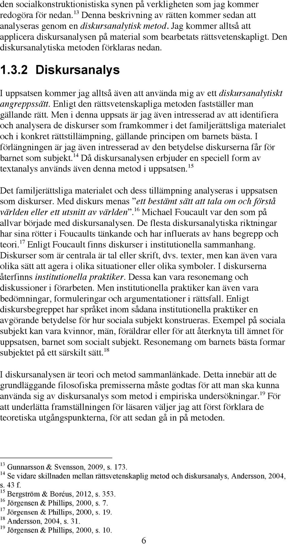 2 Diskursanalys I uppsatsen kommer jag alltså även att använda mig av ett diskursanalytiskt angreppssätt. Enligt den rättsvetenskapliga metoden fastställer man gällande rätt.