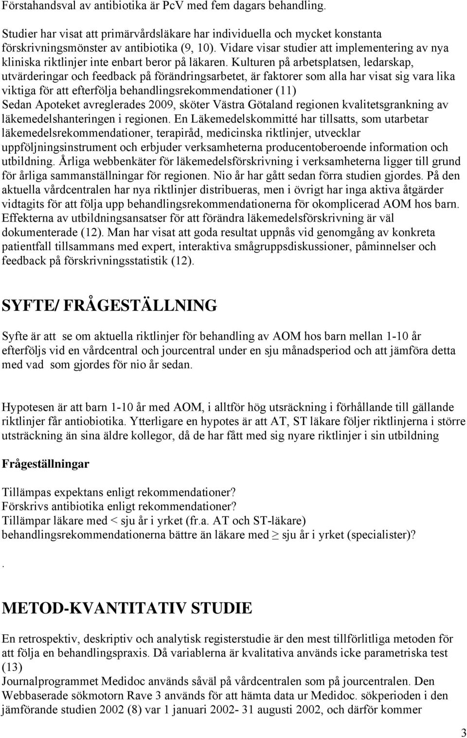 Kulturen på arbetsplatsen, ledarskap, utvärderingar och feedback på förändringsarbetet, är faktorer som alla har visat sig vara lika viktiga för att efterfölja behandlingsrekommendationer (11) Sedan