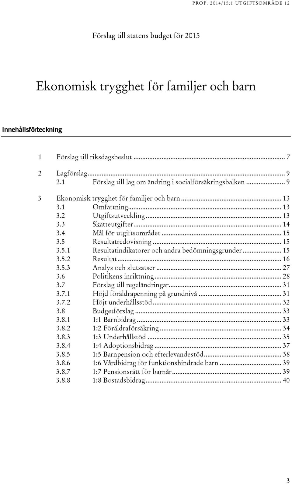 4 Mål för utgiftsområdet... 15 3.5 Resultatredovisning... 15 3.5.1 Resultatindikatorer och andra bedömningsgrunder... 15 3.5.2 Resultat... 16 3.5.3 Analys och slutsatser... 27 3.