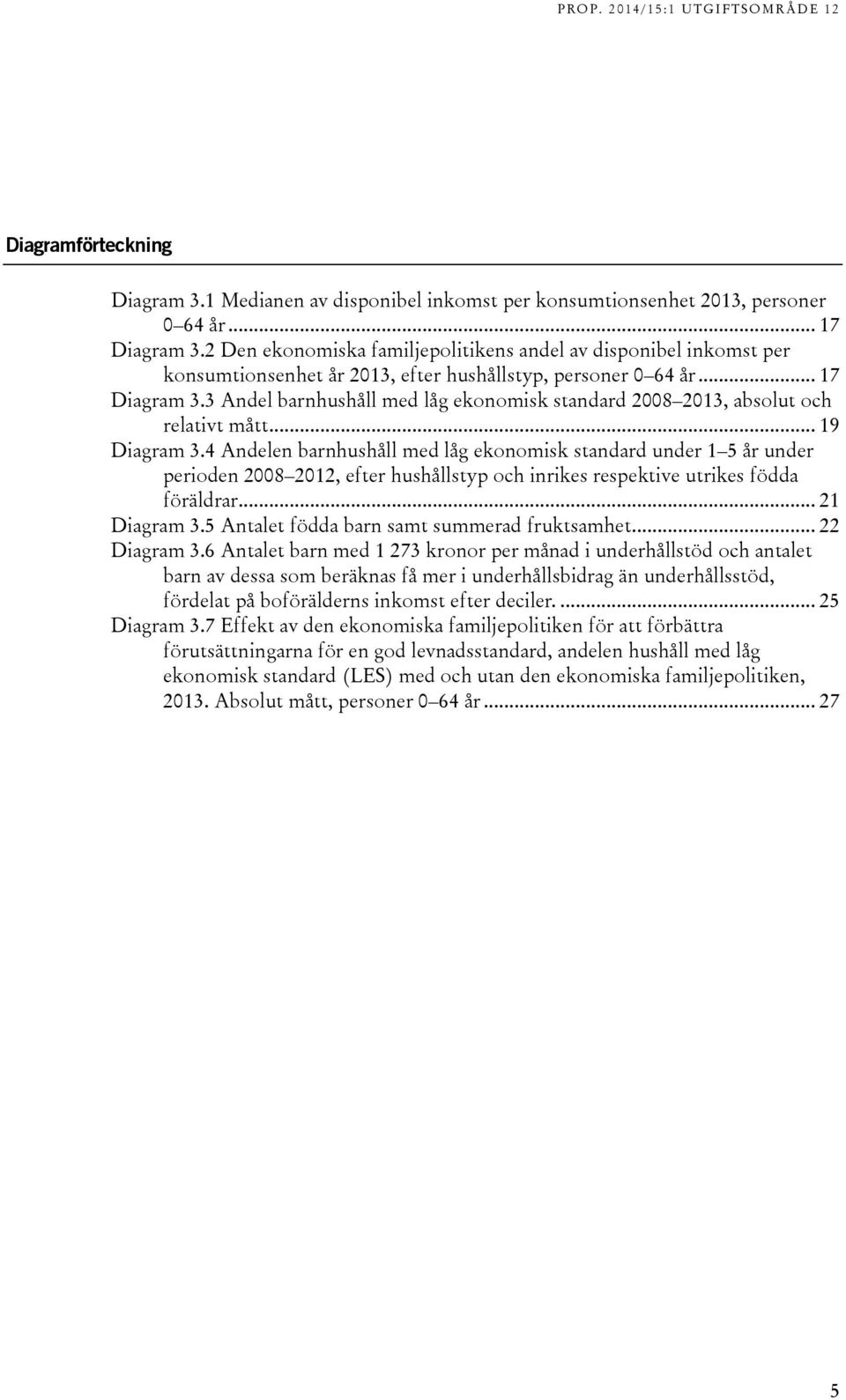 3 Andel barnhushåll med låg ekonomisk standard 2008 2013, absolut och relativt mått... 19 Diagram 3.
