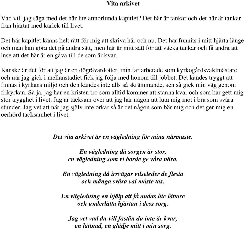 Det har funnits i mitt hjärta länge och man kan göra det på andra sätt, men här är mitt sätt för att väcka tankar och få andra att inse att det här är en gåva till de som är kvar.