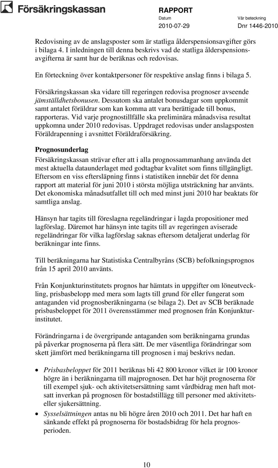 Försäkringskassan ska vidare till regeringen redovisa prognoser avseende jämställdhetsbonusen.
