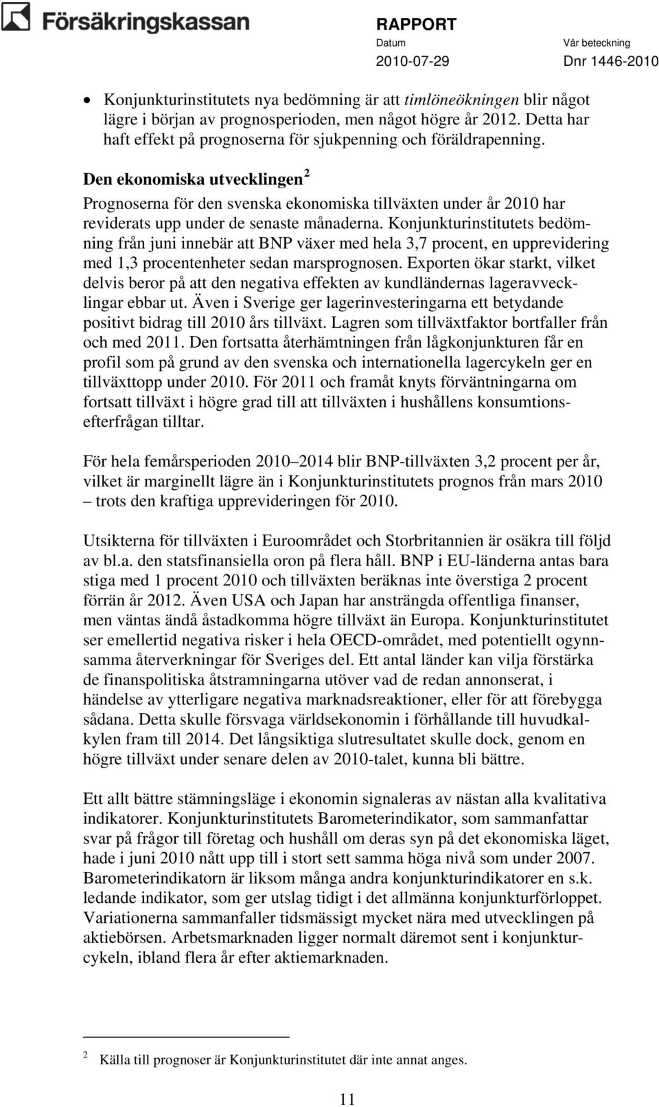 Den ekonomiska utvecklingen 2 Prognoserna för den svenska ekonomiska tillväxten under år 2010 har reviderats upp under de senaste månaderna.