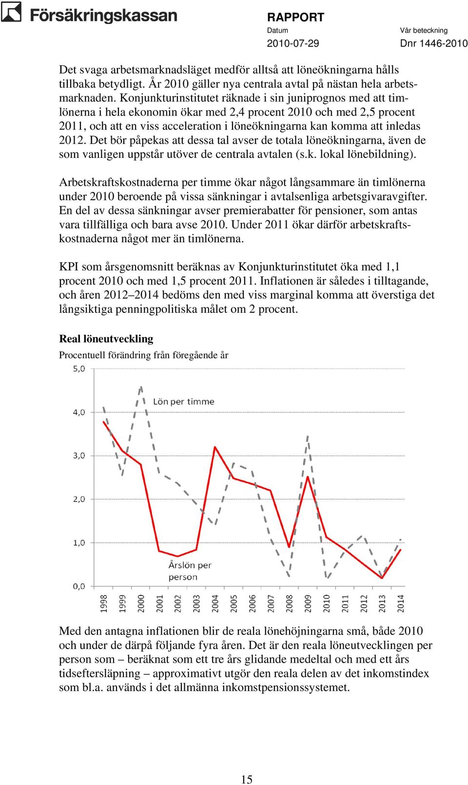 inledas 2012. Det bör påpekas att dessa tal avser de totala löneökningarna, även de som vanligen uppstår utöver de centrala avtalen (s.k. lokal lönebildning).