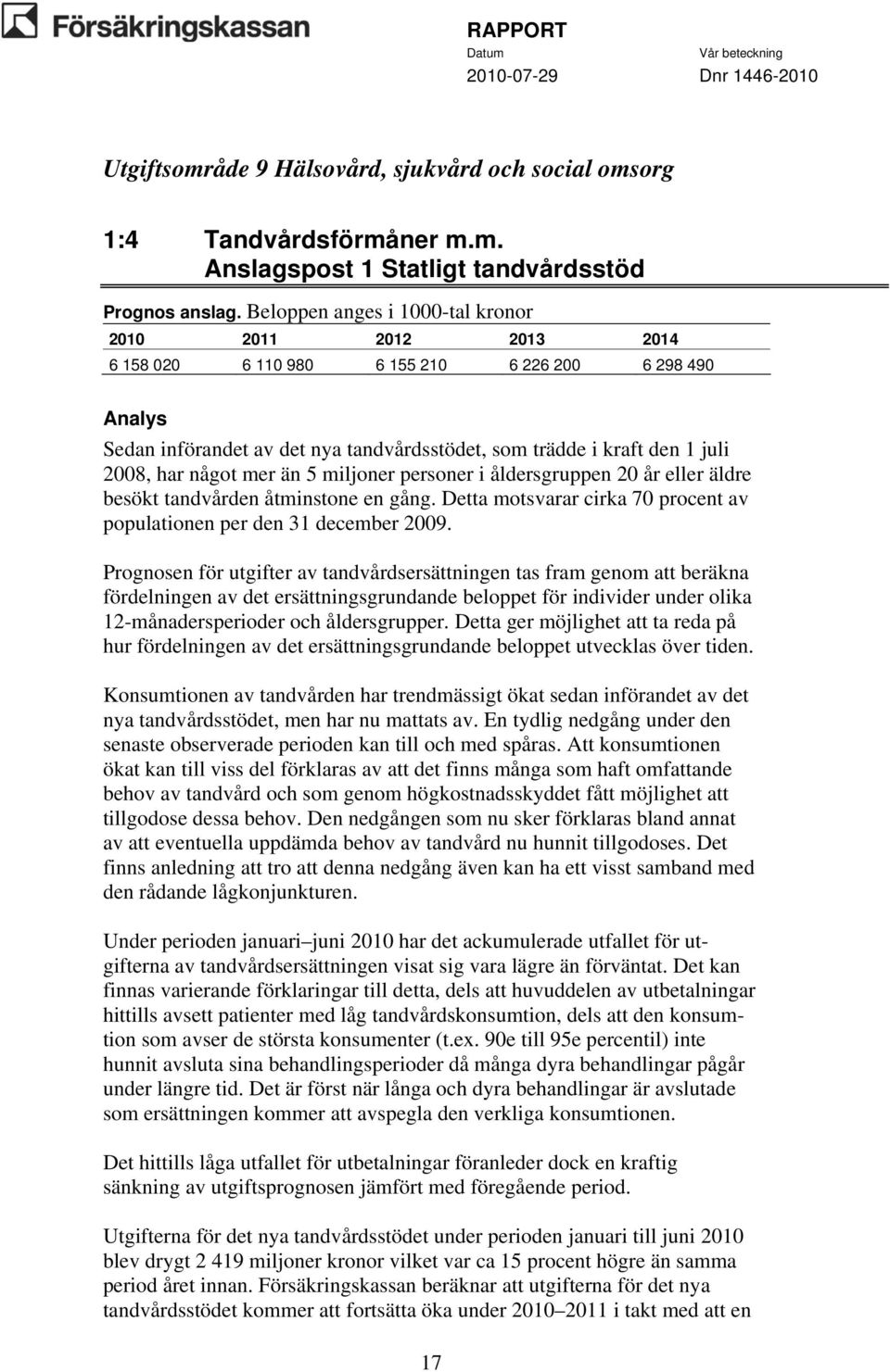 personer i åldersgruppen 20 år eller äldre besökt tandvården åtminstone en gång. Detta motsvarar cirka 70 procent av populationen per den 31 december 2009.