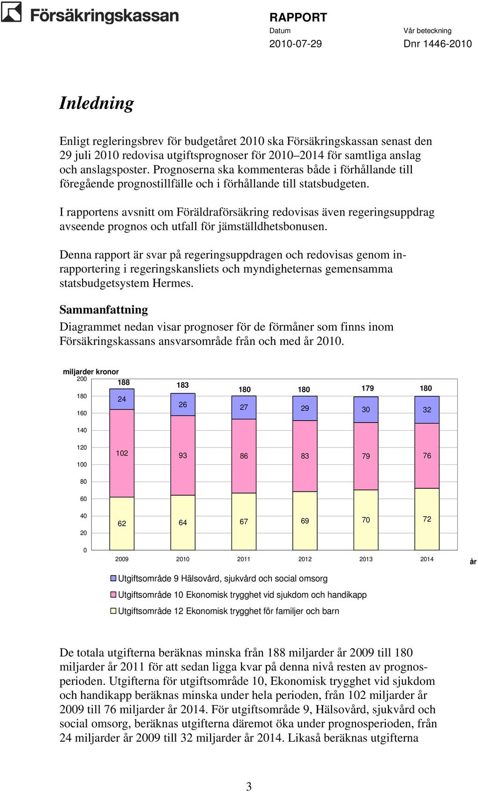 I rapportens avsnitt om Föräldraförsäkring redovisas även regeringsuppdrag avseende prognos och utfall för jämställdhetsbonusen.