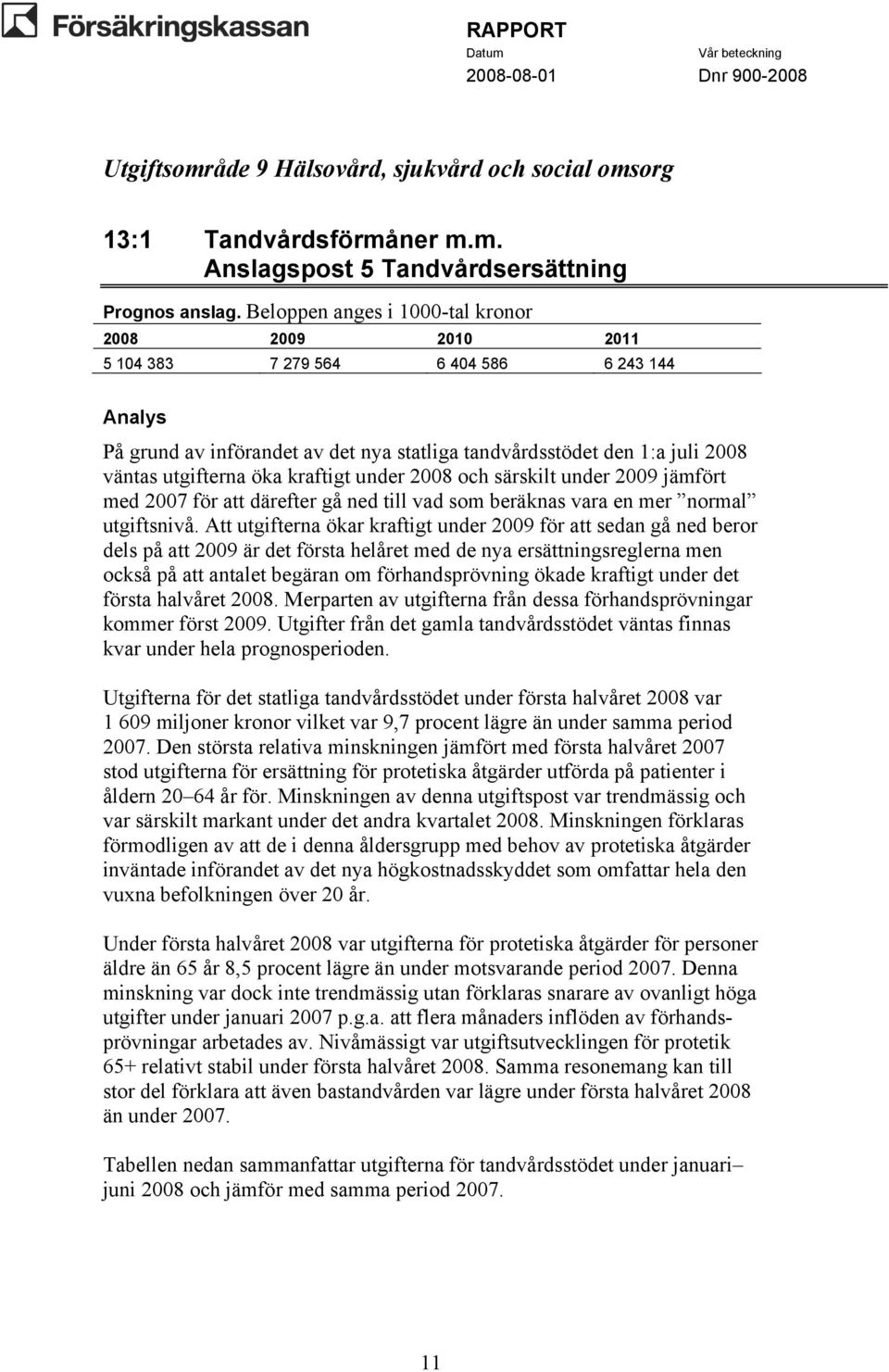 och särskilt under 2009 jämfört med 2007 för att därefter gå ned till vad som beräknas vara en mer normal utgiftsnivå.