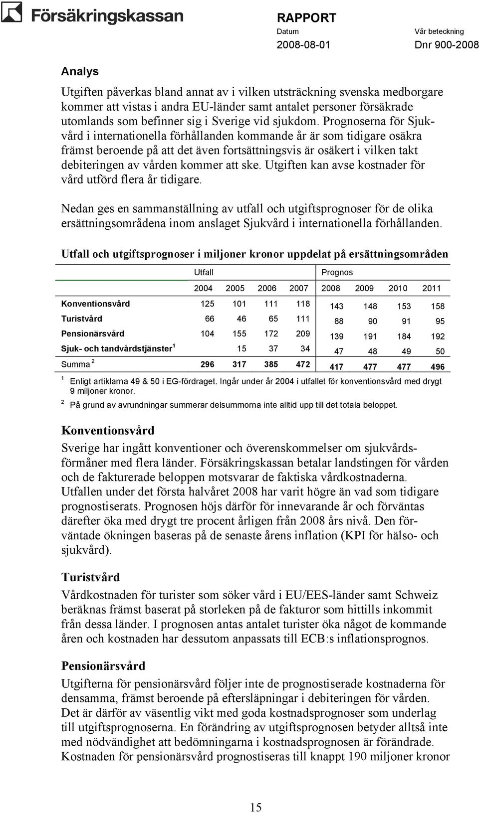 ske. Utgiften kan avse kostnader för vård utförd flera år tidigare.