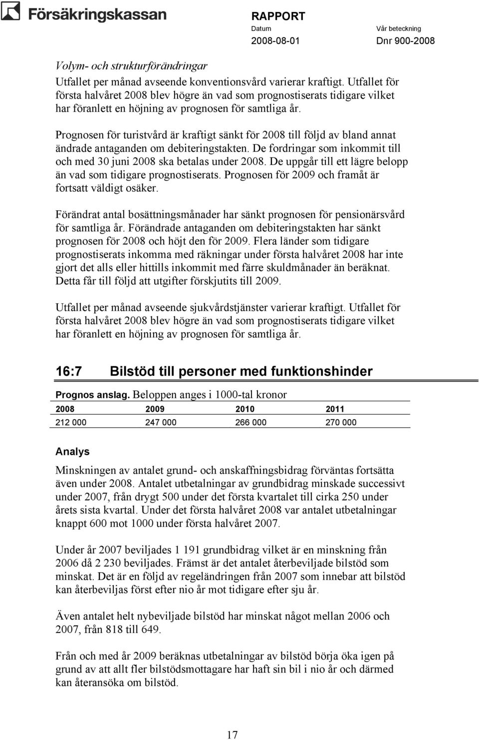 Prognosen för turistvård är kraftigt sänkt för 2008 till följd av bland annat ändrade antaganden om debiteringstakten. De fordringar som inkommit till och med 30 juni 2008 ska betalas under 2008.