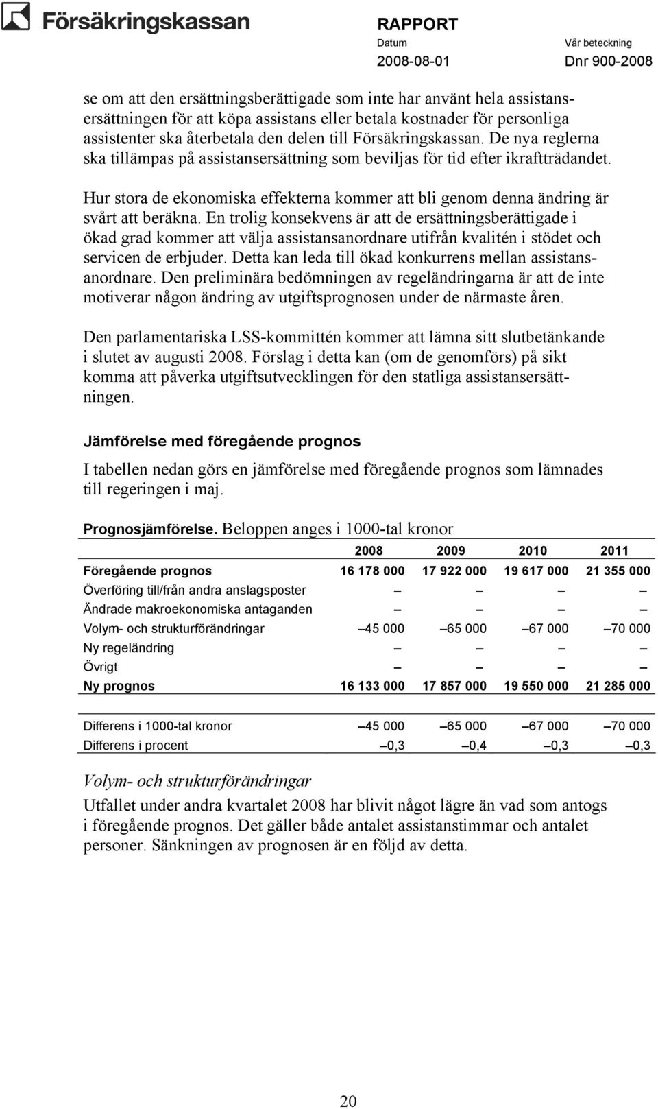 Hur stora de ekonomiska effekterna kommer att bli genom denna ändring är svårt att beräkna.