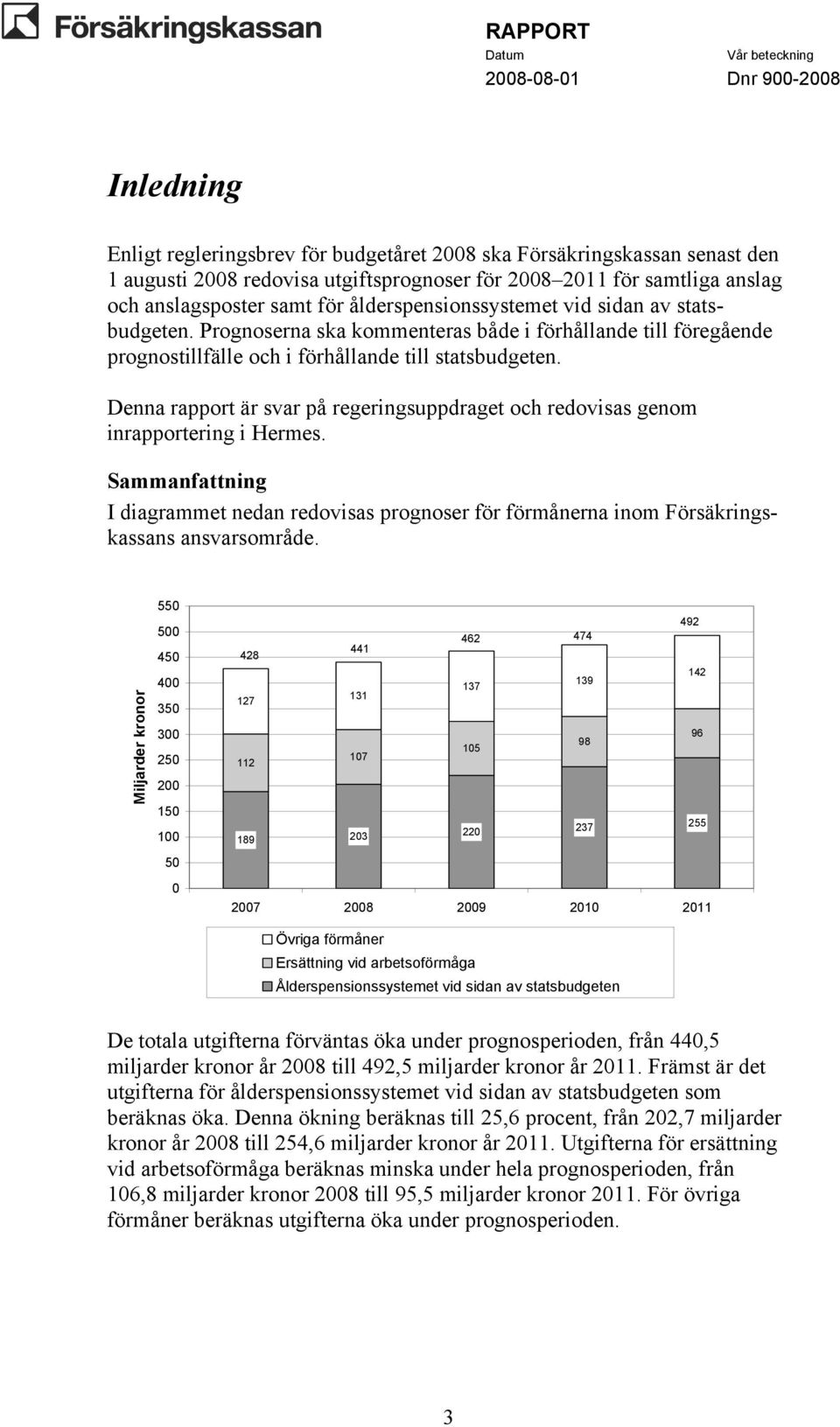 Denna rapport är svar på regeringsuppdraget och redovisas genom inrapportering i Hermes. Sammanfattning I diagrammet nedan redovisas prognoser för förmånerna inom Försäkringskassans ansvarsområde.