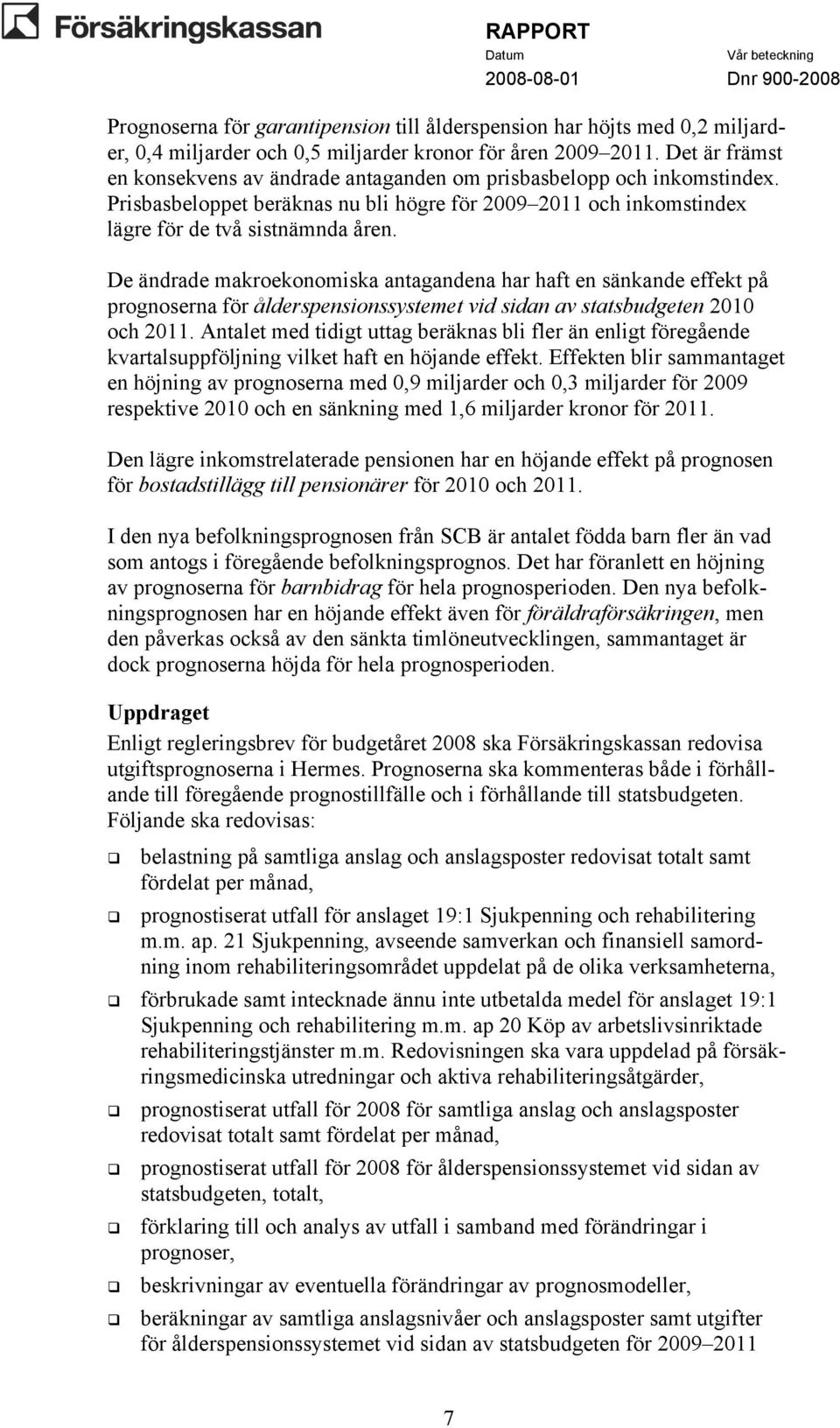 De ändrade makroekonomiska antagandena har haft en sänkande effekt på prognoserna för ålderspensionssystemet vid sidan av statsbudgeten 2010 och 2011.