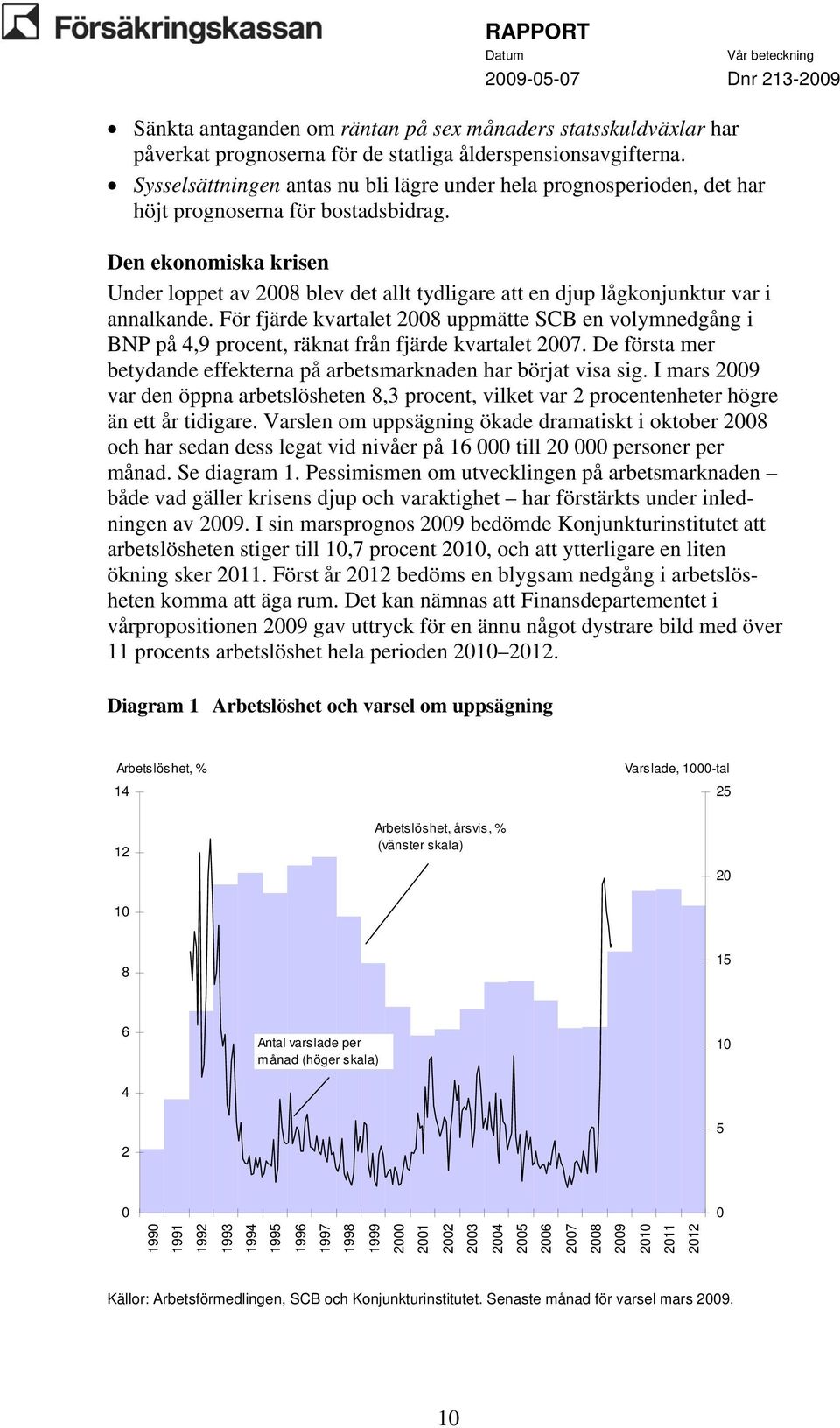 Den ekonomiska krisen Under loppet av 2008 blev det allt tydligare att en djup lågkonjunktur var i annalkande.