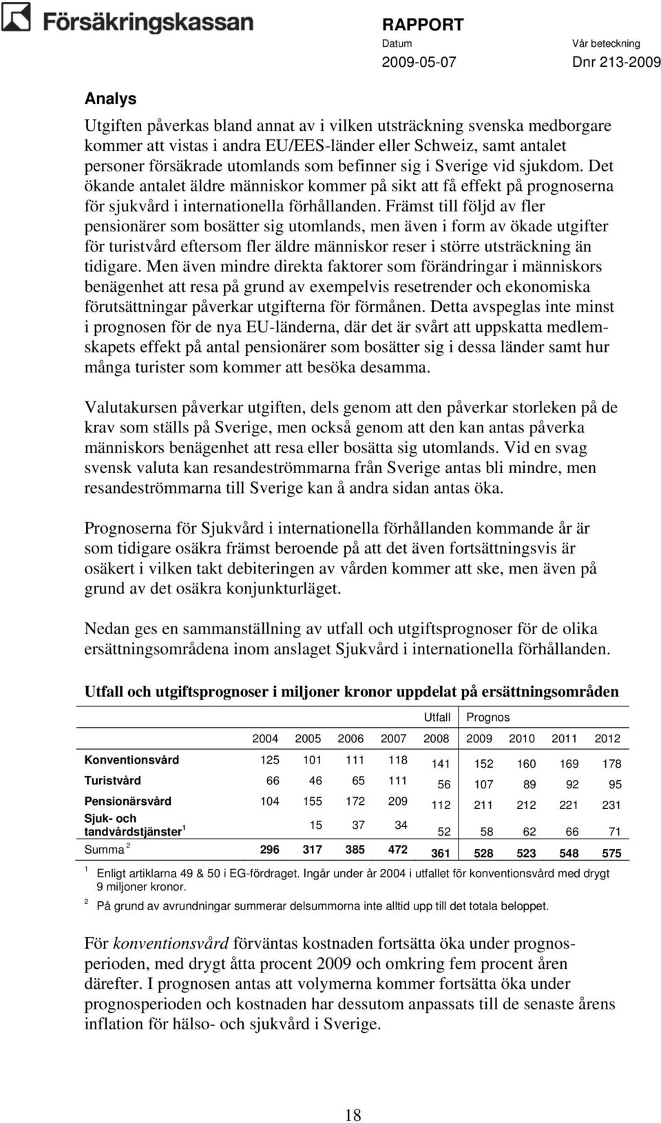 Främst till följd av fler pensionärer som bosätter sig utomlands, men även i form av ökade utgifter för turistvård eftersom fler äldre människor reser i större utsträckning än tidigare.