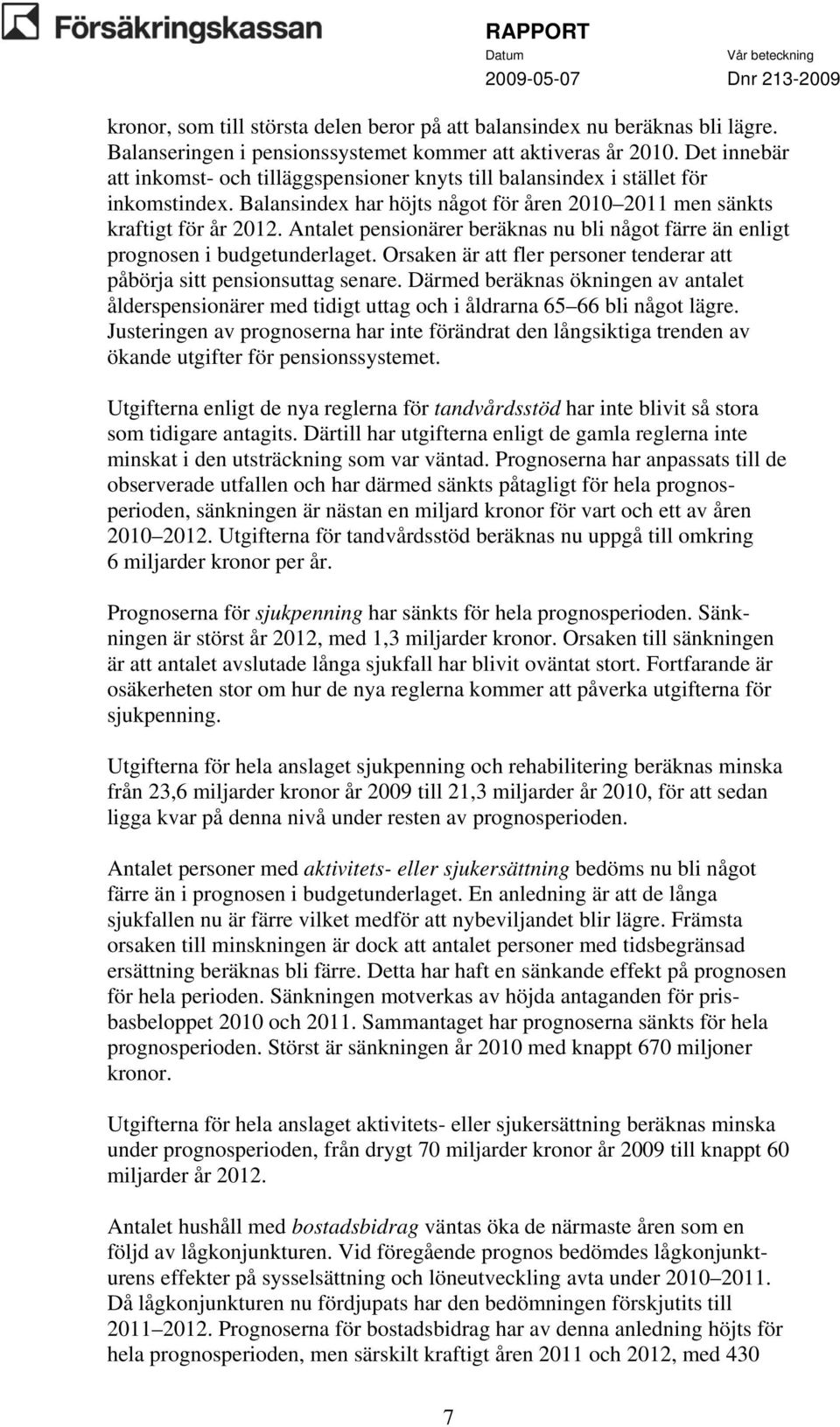 Antalet pensionärer beräknas nu bli något färre än enligt prognosen i budgetunderlaget. Orsaken är att fler personer tenderar att påbörja sitt pensionsuttag senare.