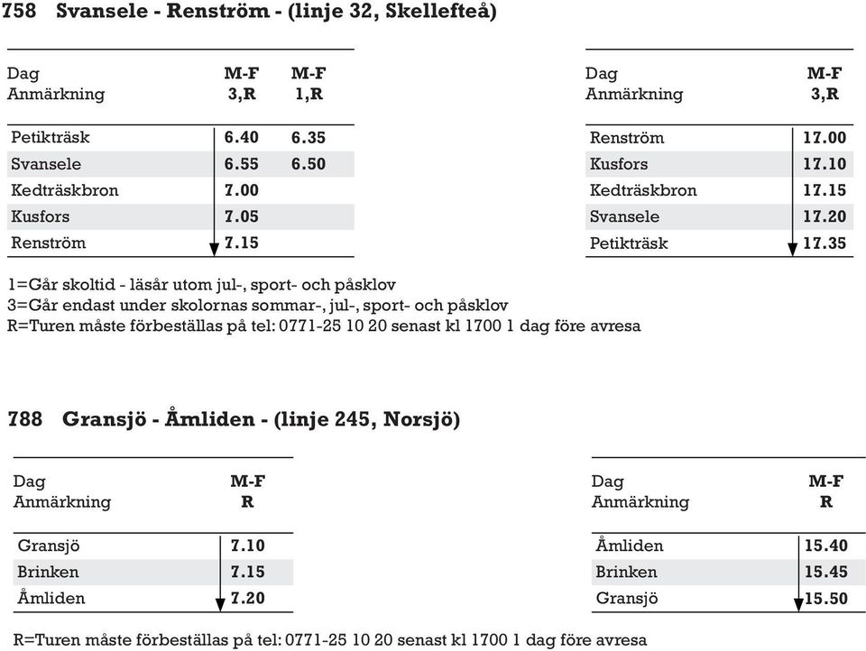 35 1=Går skoltid - läsår utom jul-, sport- och påsklov =Turen måste förbeställas på tel: 0771-25 10 20 senast kl 1700 1 dag före avresa 788