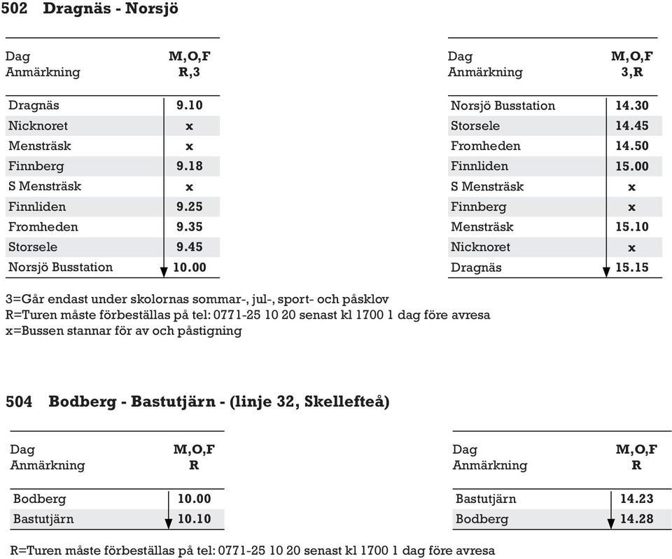 15 =Turen måste förbeställas på tel: 0771-25 10 20 senast kl 1700 1 dag före avresa =Bussen stannar för av och påstigning 504 Bodberg -