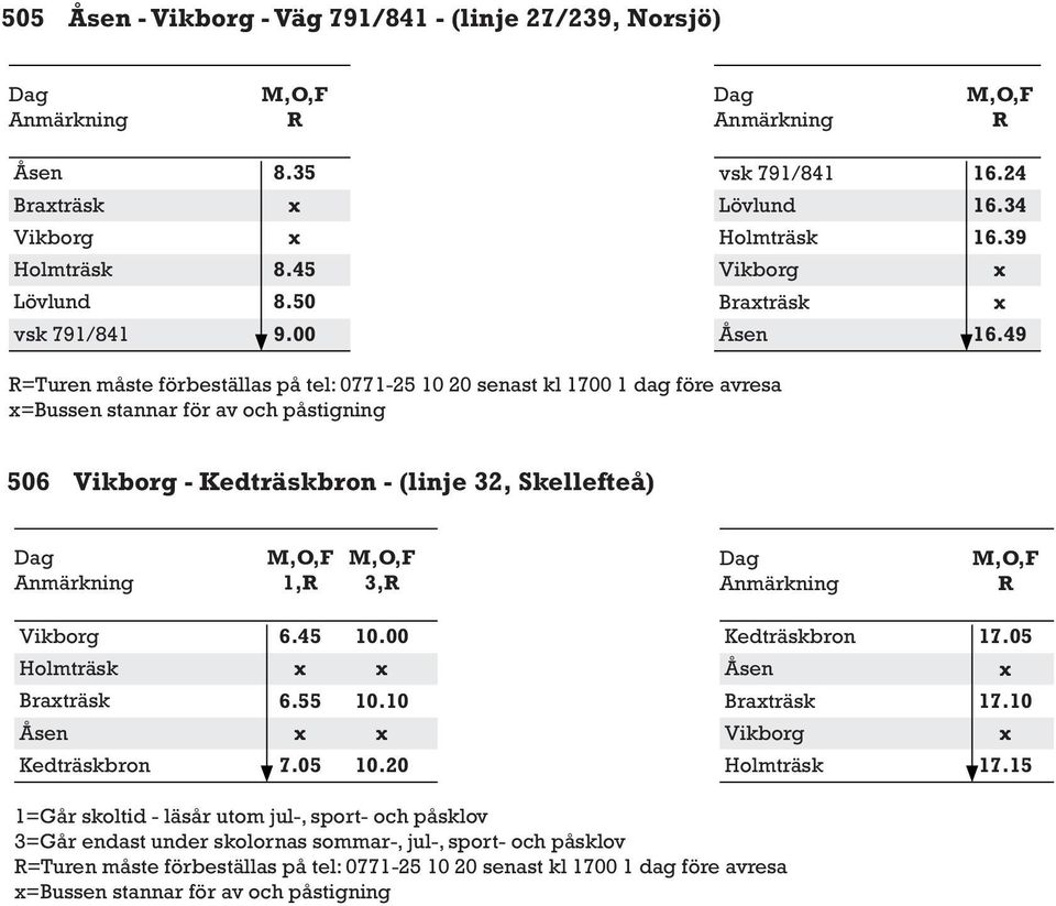 49 =Turen måste förbeställas på tel: 0771-25 10 20 senast kl 1700 1 dag före avresa =Bussen stannar för av och påstigning 506 Vikborg - Kedträskbron - (linje 32,