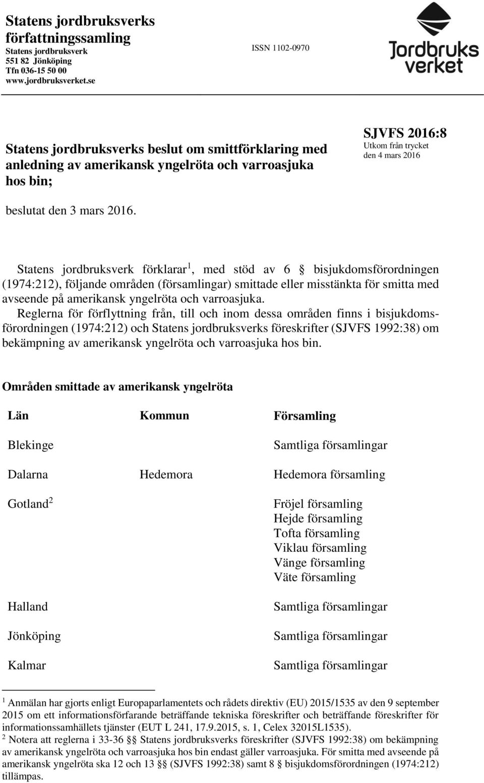 2016. Statens jordbruksverk förklarar 1, med stöd av 6 bisjukdomsförordningen (1974:212), följande områden (församlingar) smittade eller misstänkta för smitta med avseende på amerikansk yngelröta och