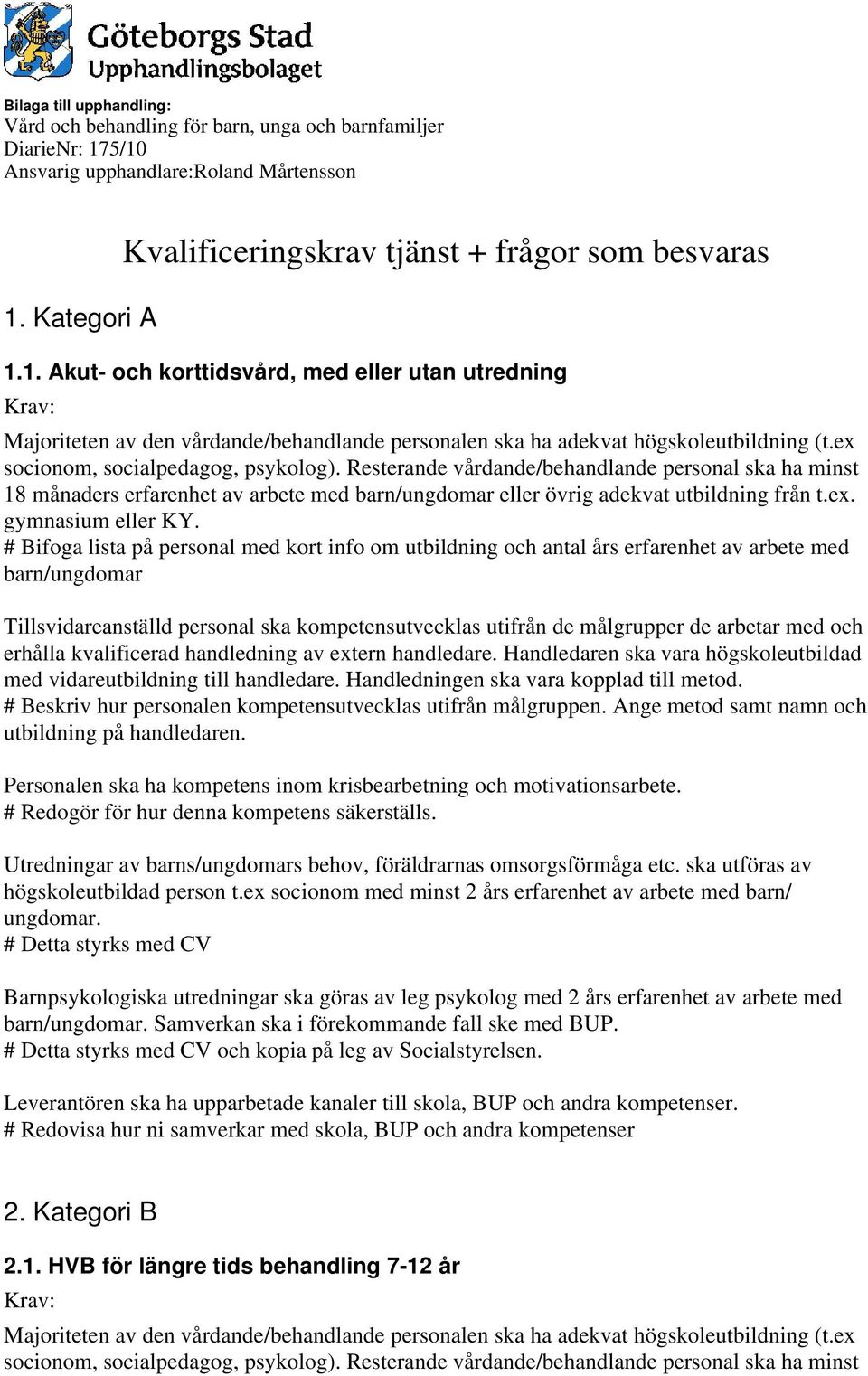 ex. Tillsvidareanställd personal ska kompetensutvecklas utifrån de målgrupper de arbetar med och erhålla kvalificerad handledning av extern handledare.