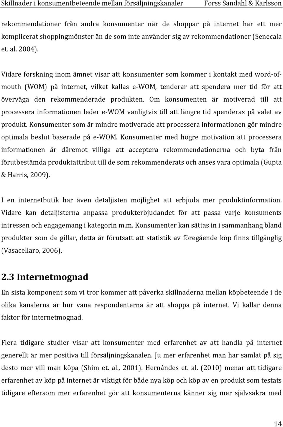 produkten. Om konsumenten är motiverad till att processera informationen leder e- WOM vanligtvis till att längre tid spenderas på valet av produkt.