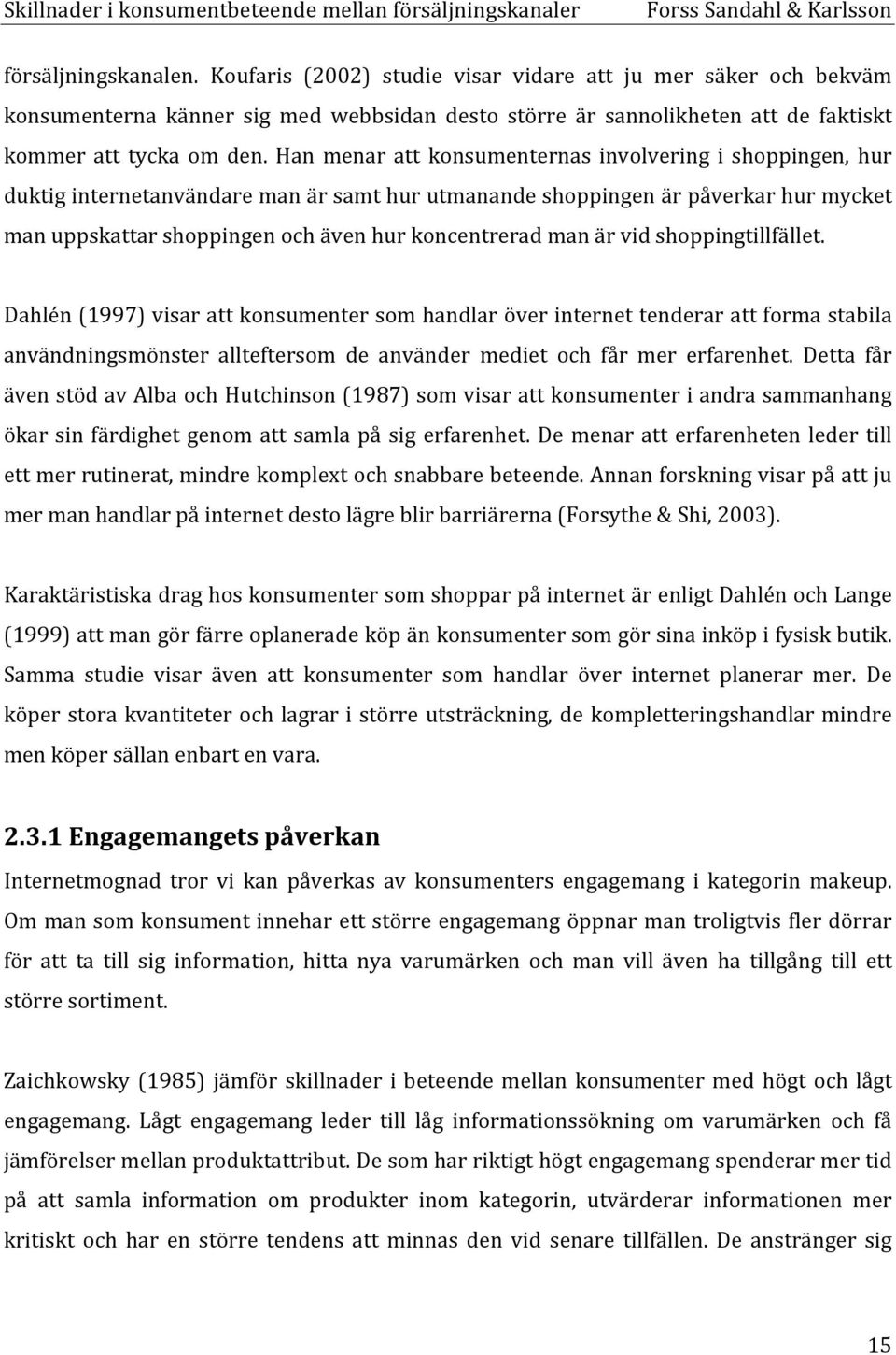 är vid shoppingtillfället. Dahlén (1997) visar att konsumenter som handlar över internet tenderar att forma stabila användningsmönster allteftersom de använder mediet och får mer erfarenhet.