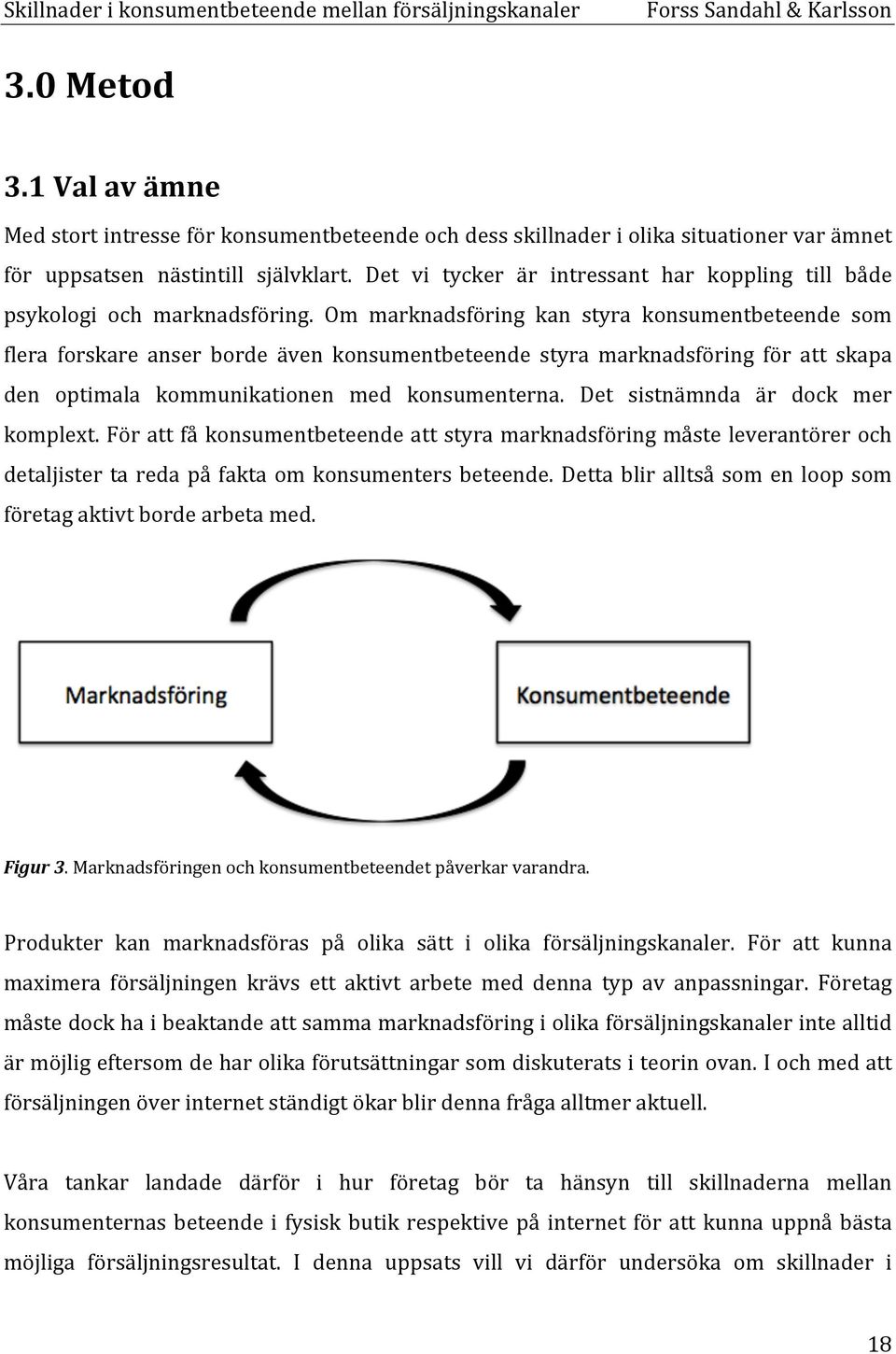 Om marknadsföring kan styra konsumentbeteende som flera forskare anser borde även konsumentbeteende styra marknadsföring för att skapa den optimala kommunikationen med konsumenterna.