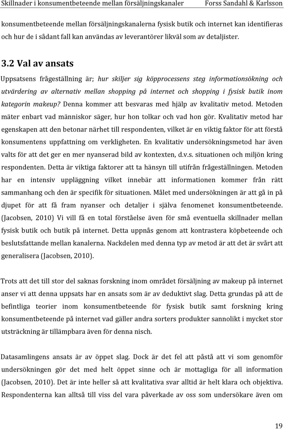 kategorin makeup? Denna kommer att besvaras med hjälp av kvalitativ metod. Metoden mäter enbart vad människor säger, hur hon tolkar och vad hon gör.