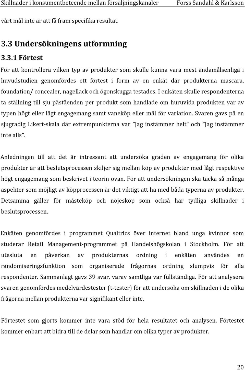 produkterna mascara, foundation/ concealer, nagellack och ögonskugga testades.