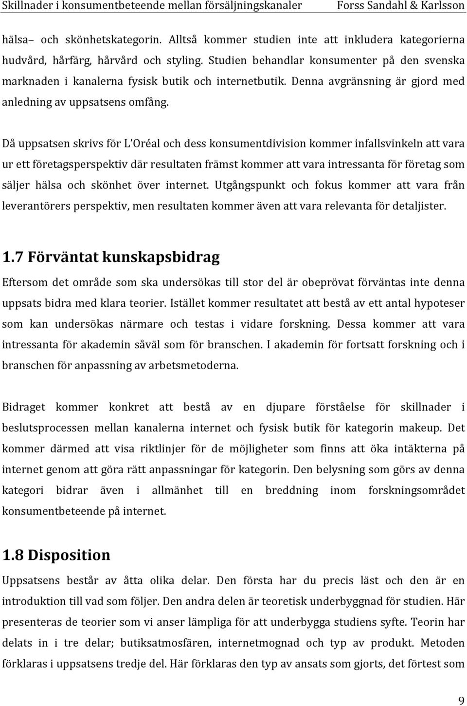 Då uppsatsen skrivs för L Oréal och dess konsumentdivision kommer infallsvinkeln att vara ur ett företagsperspektiv där resultaten främst kommer att vara intressanta för företag som säljer hälsa och