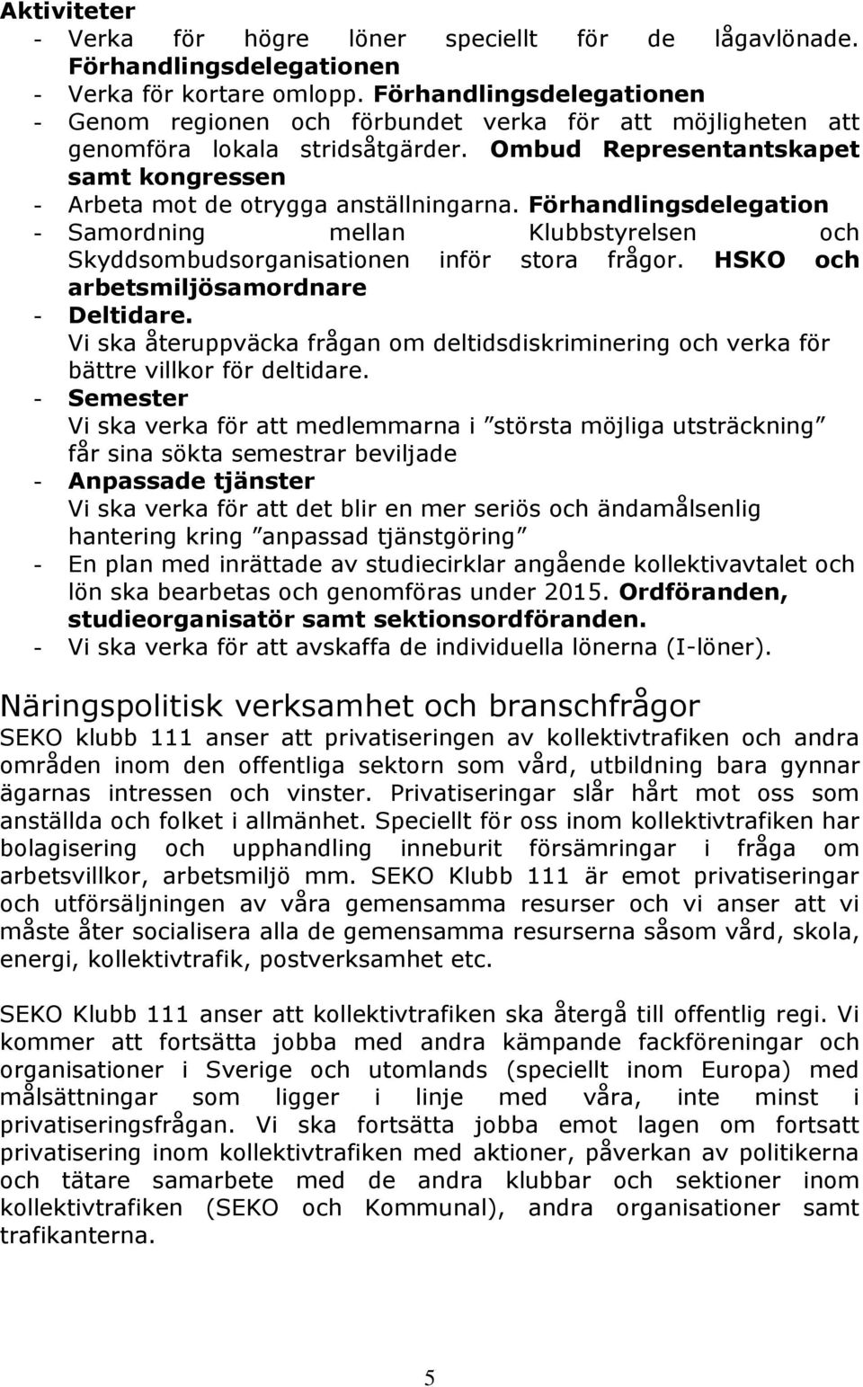 Förhandlingsdelegation - Samordning mellan Klubbstyrelsen och Skyddsombudsorganisationen inför stora frågor. HSKO och arbetsmiljösamordnare - Deltidare.