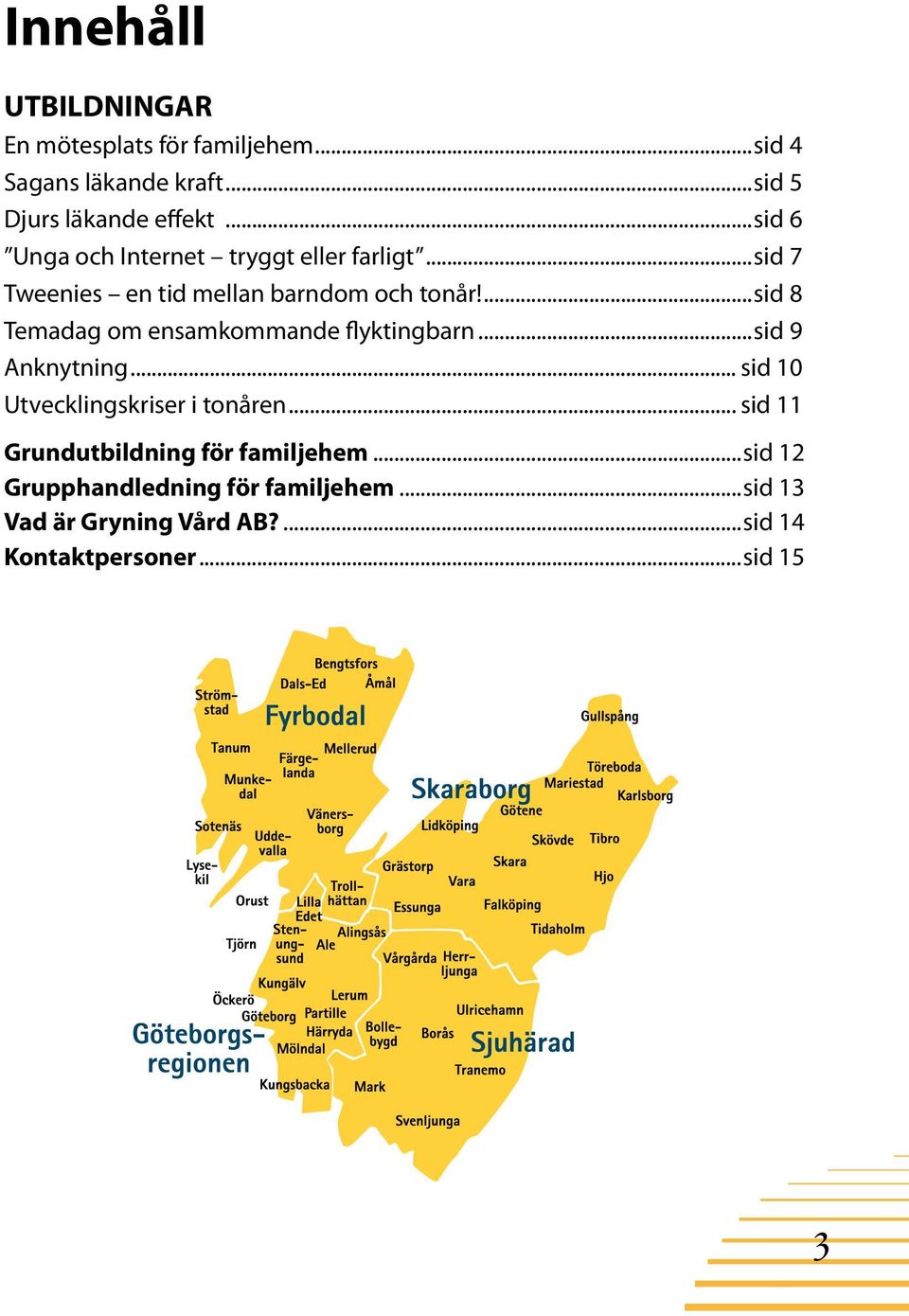 ...sid 8 Temadag om ensamkommande flyktingbarn...sid 9 Anknytning... sid 10 Utvecklingskriser i tonåren.