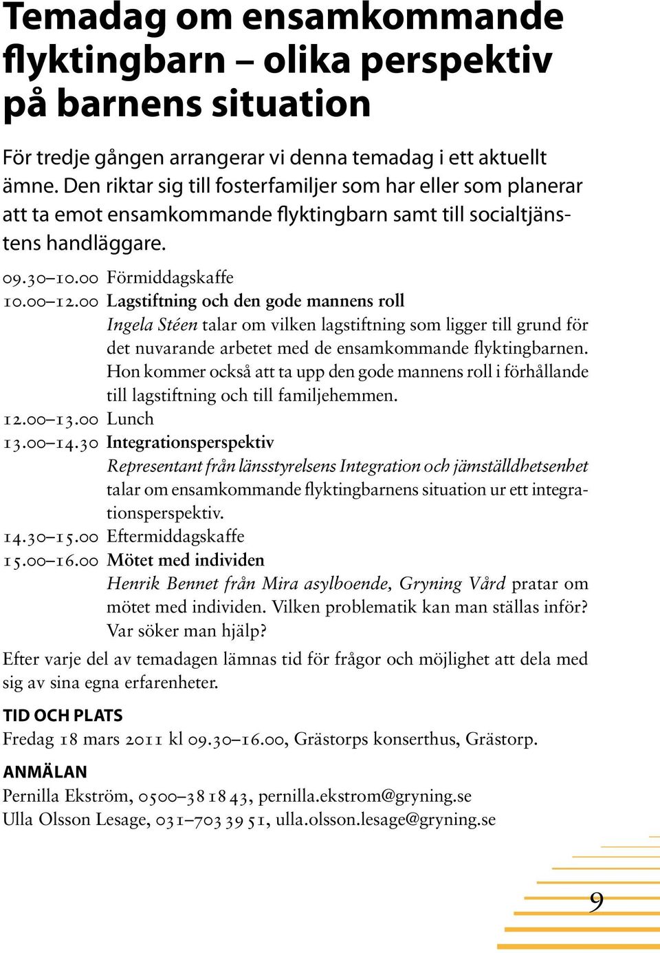 00 Lagstiftning och den gode mannens roll Ingela Stéen talar om vilken lagstiftning som ligger till grund för det nuvarande arbetet med de ensamkommande flyktingbarnen.