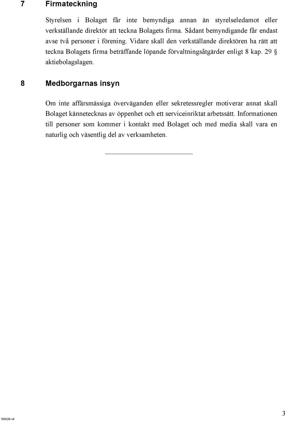 Vidare skall den verkställande direktören ha rätt att teckna Bolagets firma beträffande löpande förvaltningsåtgärder enligt 8 kap. 29 aktiebolagslagen.