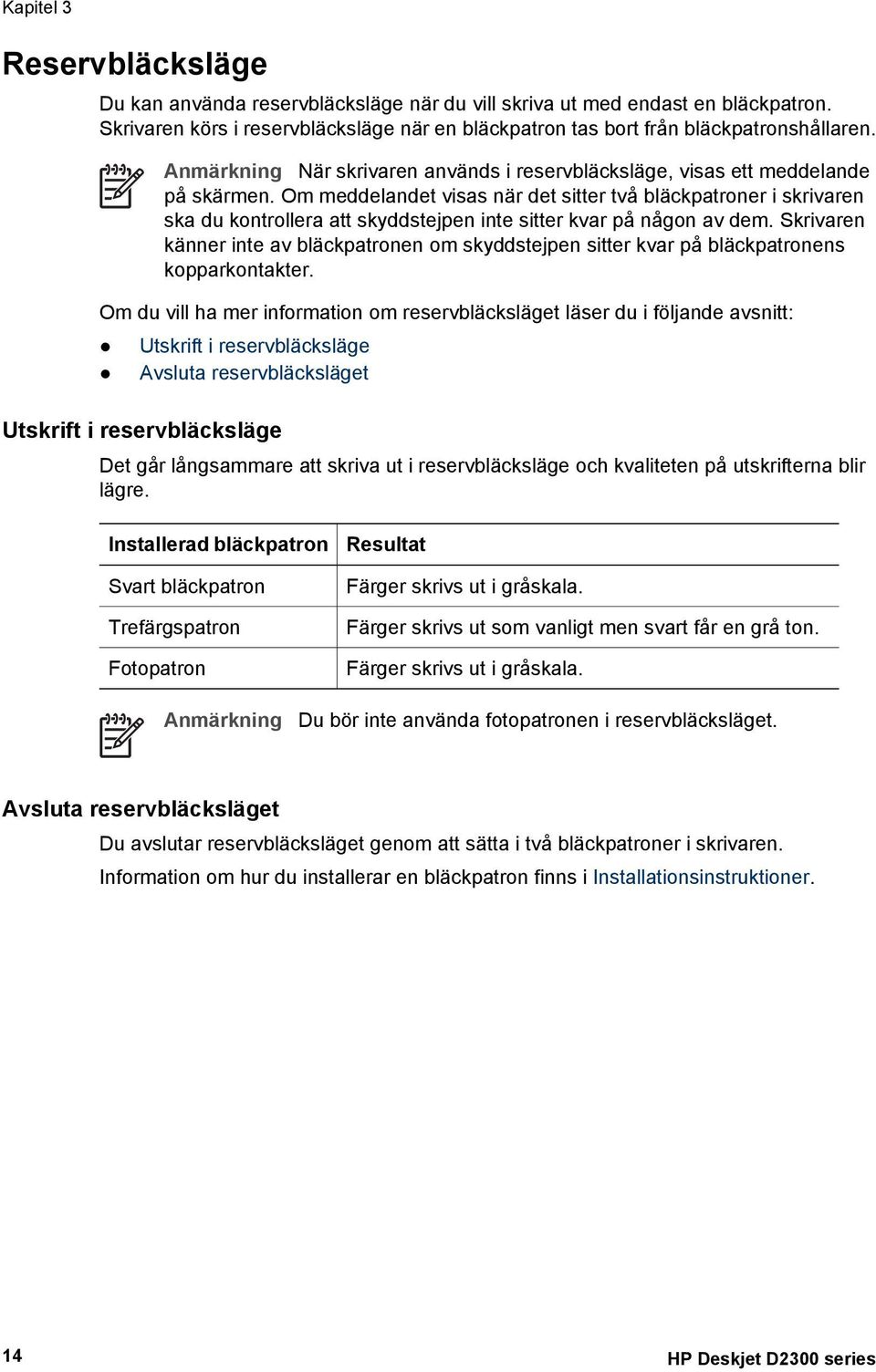 Om meddelandet visas när det sitter två bläckpatroner i skrivaren ska du kontrollera att skyddstejpen inte sitter kvar på någon av dem.