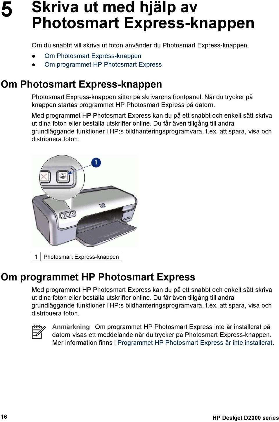 När du trycker på knappen startas programmet HP Photosmart Express på datorn.