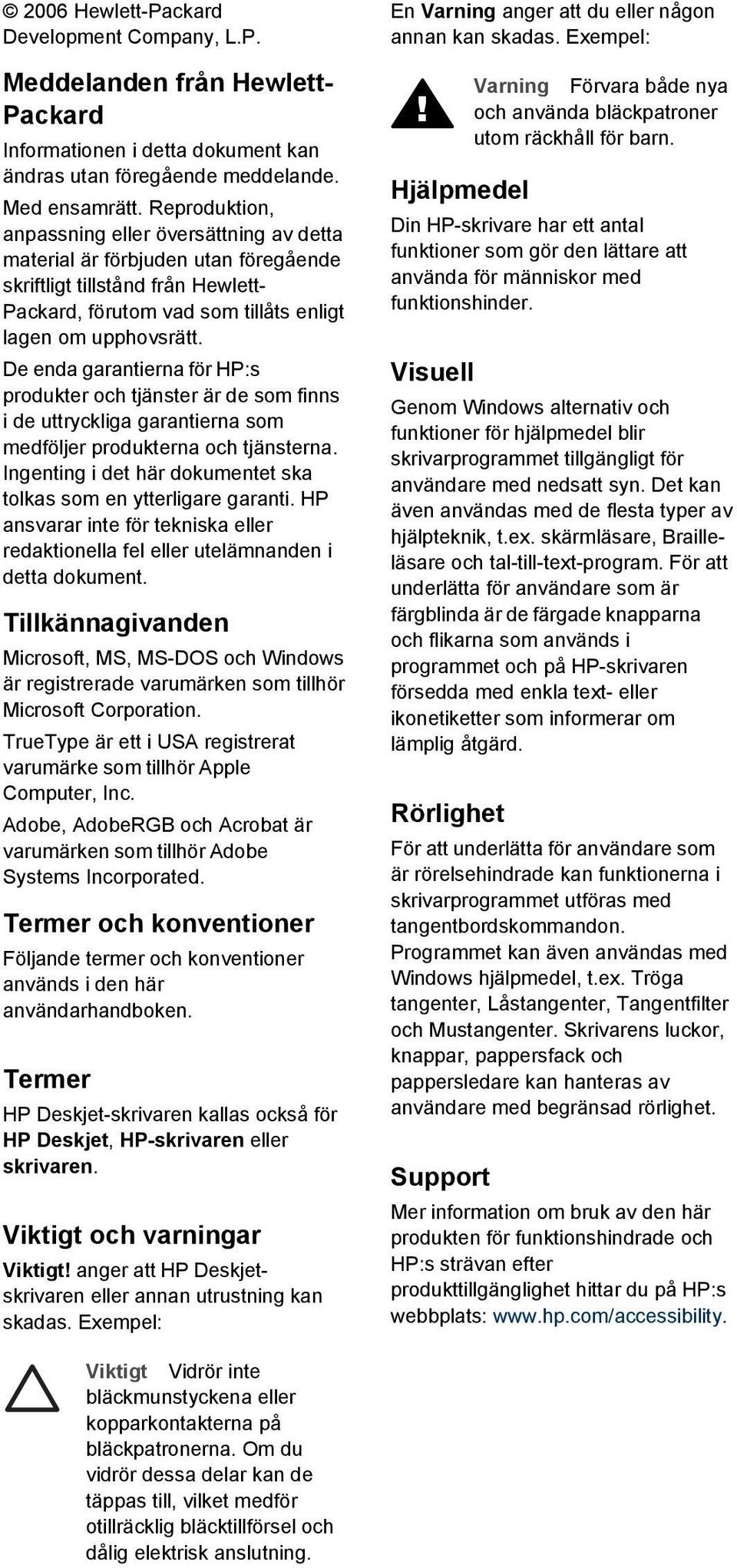 De enda garantierna för HP:s produkter och tjänster är de som finns i de uttryckliga garantierna som medföljer produkterna och tjänsterna.