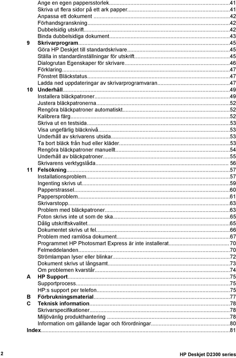 ..47 Ladda ned uppdateringar av skrivarprogramvaran...47 10 Underhåll...49 Installera bläckpatroner...49 Justera bläckpatronerna...52 Rengöra bläckpatroner automatiskt...52 Kalibrera färg.