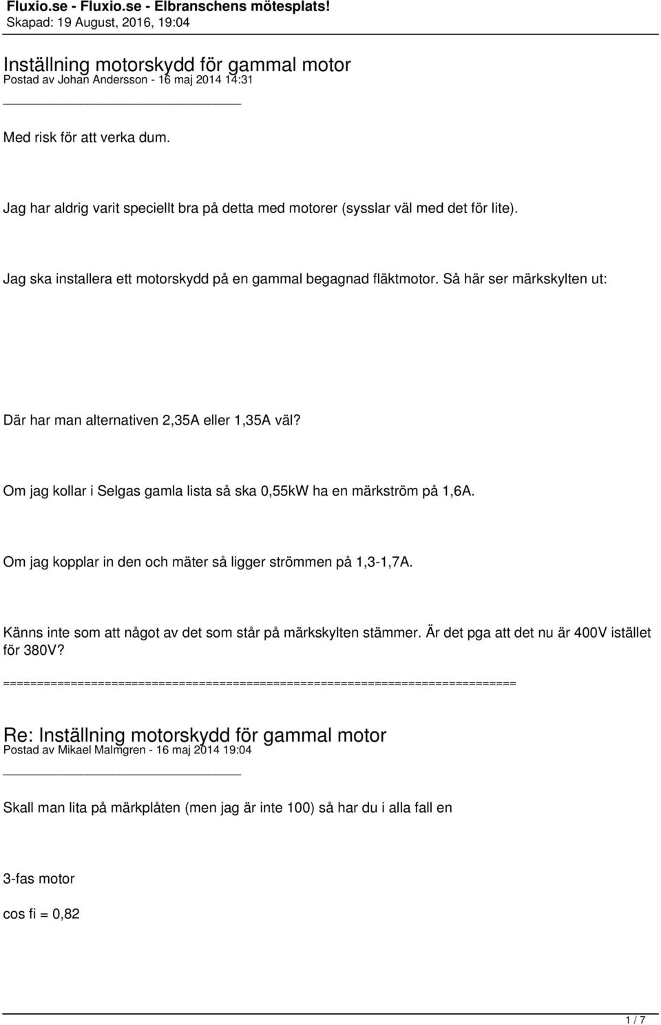 Så här ser märkskylten ut: Där har man alternativen 2,35A eller 1,35A väl? Om jag kollar i Selgas gamla lista så ska 0,55kW ha en märkström på 1,6A.