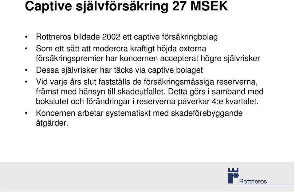 varje års slut fastställs de försäkringsmässiga reserverna, främst med hänsyn till skadeutfallet.