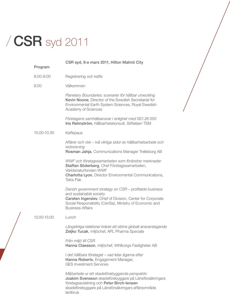 Earth System Sciences, Royal Swedish Academy of Sciences Företagens samhällsansvar i enlighet med ISO 26 000 Iris Rehnström, hållbarhetskonsult, Stiftelsen TEM 10.00-10.