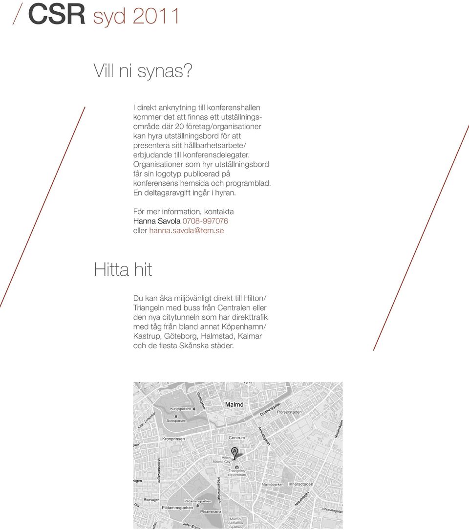 hållbarhetsarbete/ erbjudande till konferensdelegater. Organisationer som hyr utställningsbord får sin logotyp publicerad på konferensens hemsida och programblad.