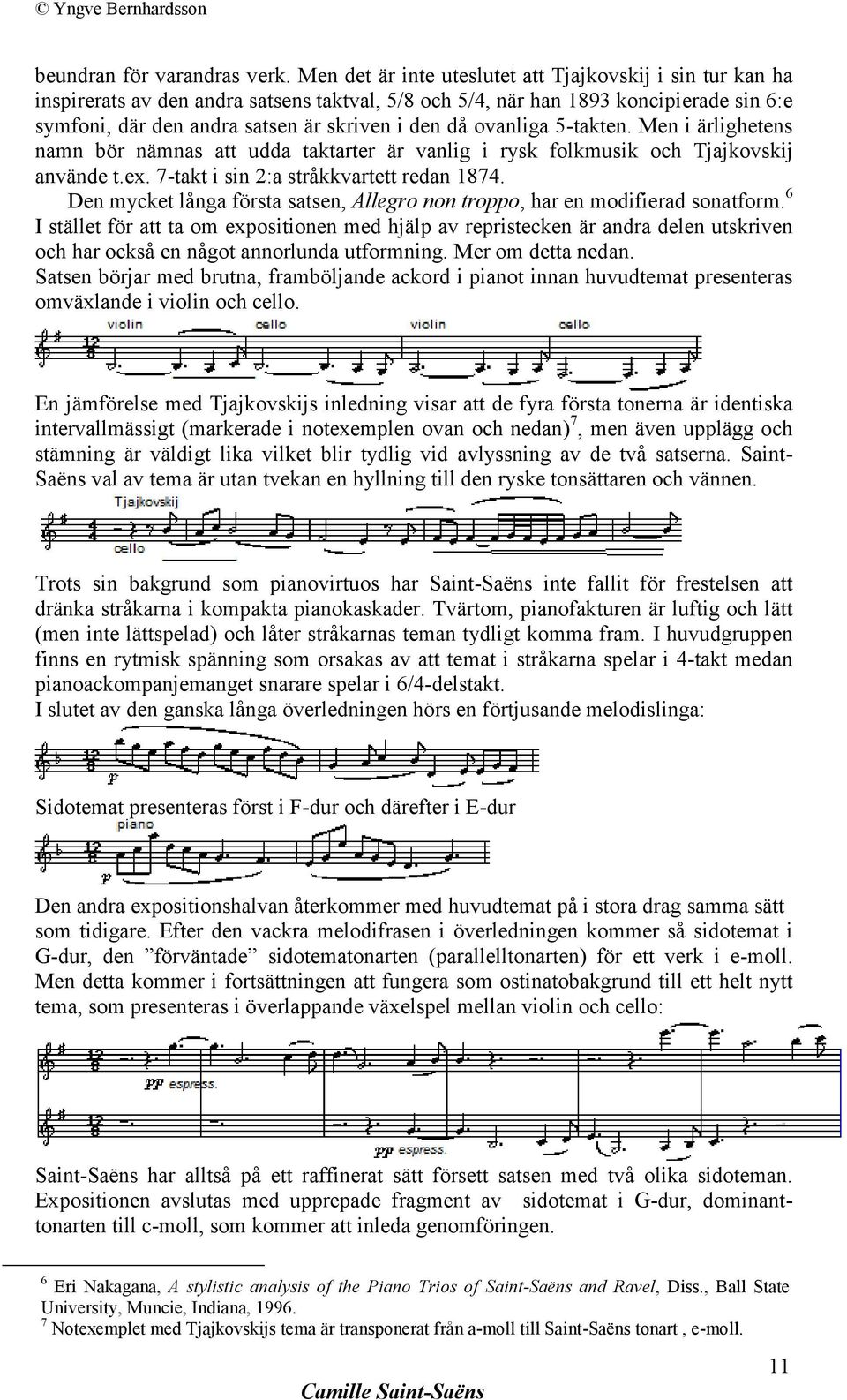 ovanliga 5-takten. Men i ärlighetens namn bör nämnas att udda taktarter är vanlig i rysk folkmusik och Tjajkovskij använde t.ex. 7-takt i sin 2:a stråkkvartett redan 1874.