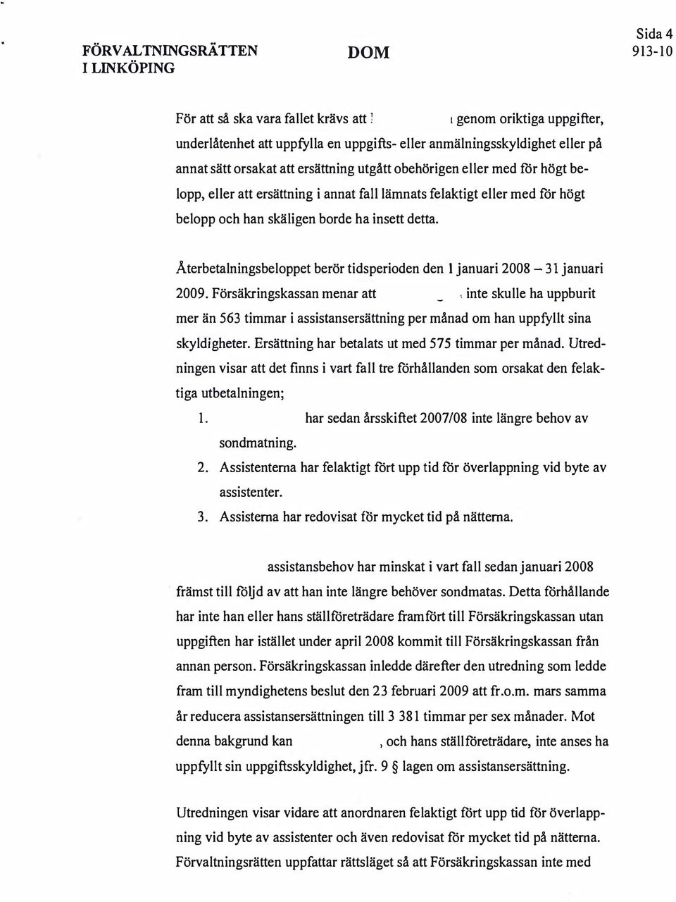 Aterbetalningsbeloppet berör tidsperioden den 1 januari 2008-31 januari 2009. Försäkringskassan menar att.