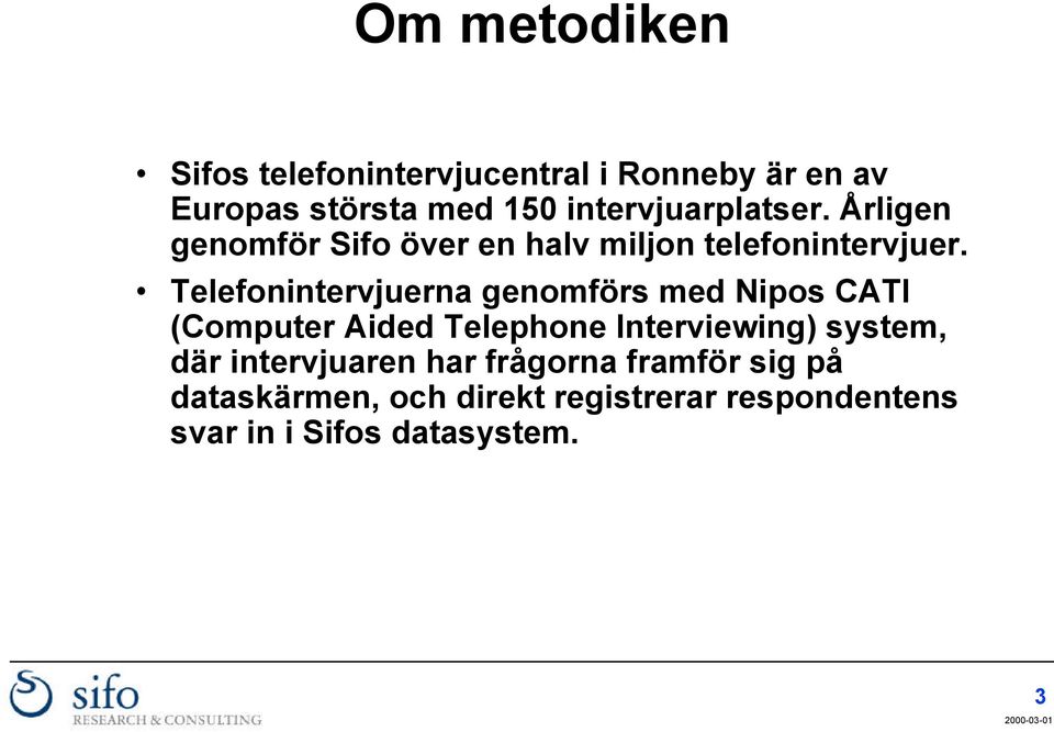 Telefonintervjuerna genomförs med Nipos CATI (Computer Aided Telephone Interviewing) system,