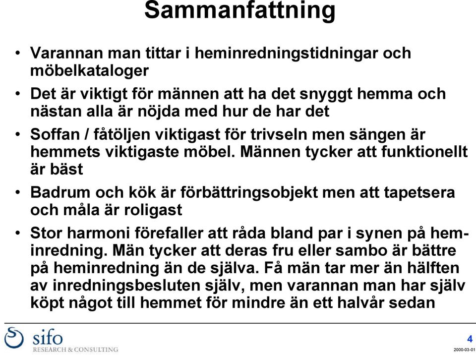 Männen tycker att funktionellt är bäst Badrum och kök är förbättringsobjekt men att tapetsera och måla är roligast Stor harmoni förefaller att råda bland par i