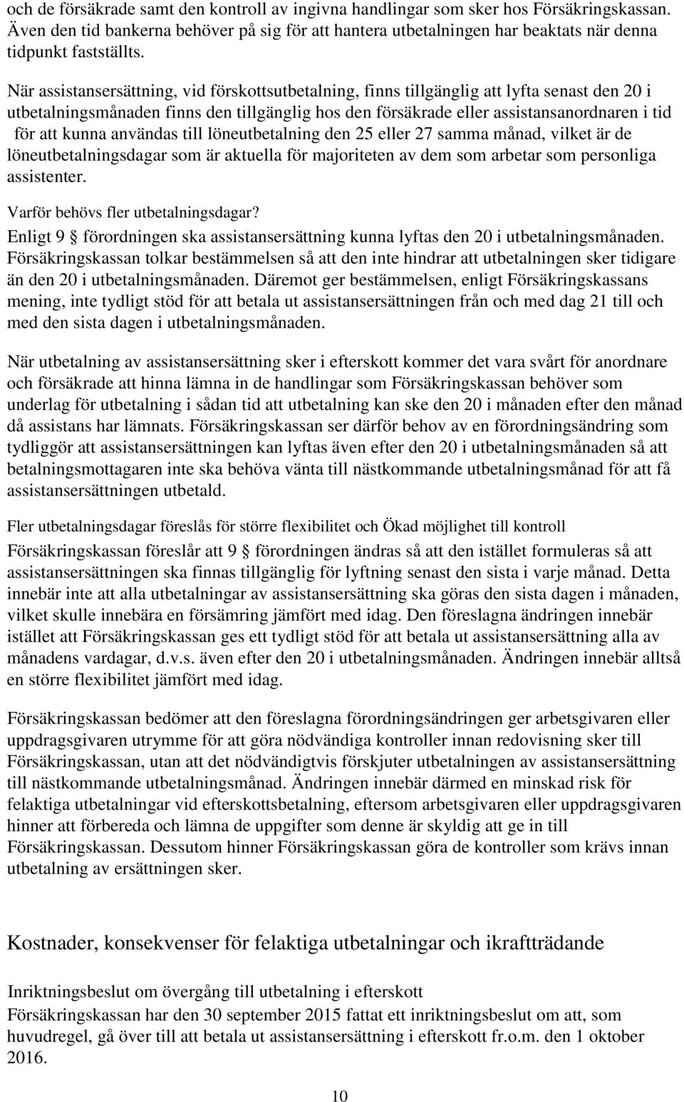 När assistansersättning, vid förskottsutbetalning, finns tillgänglig att lyfta senast den 20 i utbetalningsmånaden finns den tillgänglig hos den försäkrade eller assistansanordnaren i tid för att