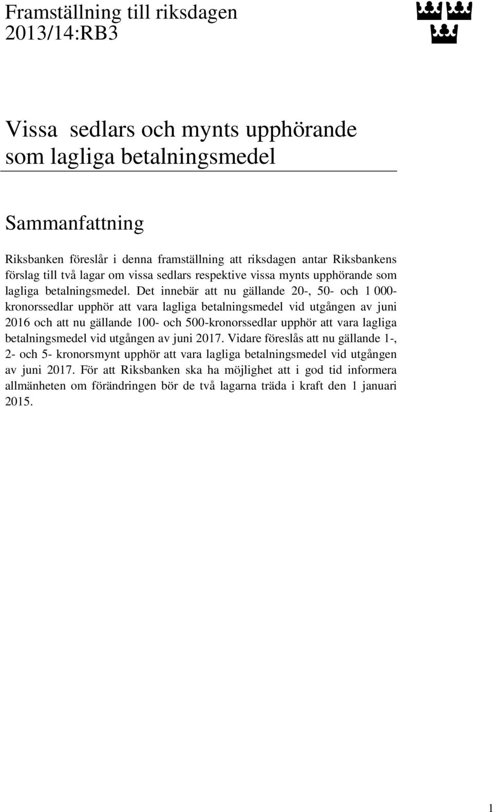 Det innebär att nu gällande 20-, 50- och 1 000- kronorssedlar upphör att vara lagliga betalningsmedel vid utgången av juni 2016 och att nu gällande 100- och 500-kronorssedlar upphör att vara lagliga