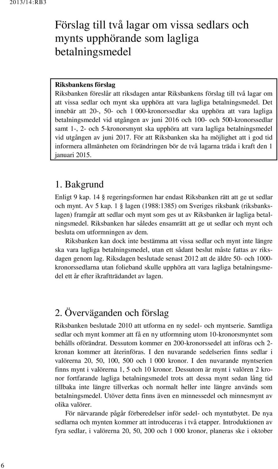 Det innebär att 20-, 50- och 1 000-kronorssedlar ska upphöra att vara lagliga betalningsmedel vid utgången av juni 2016 och 100- och 500-kronorssedlar samt 1-, 2- och 5-kronorsmynt ska upphöra att